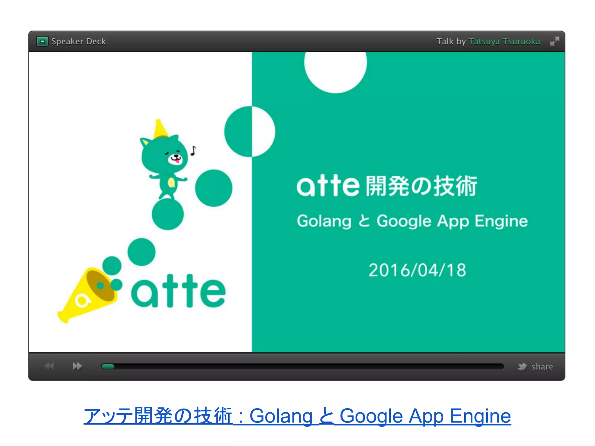アッテ開発の技術 : Golang と Google App Engine
 