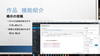 作品 機能紹介
掲示の投稿
• ブログの投稿同様太字や
打消し線なども
• 画像は自動圧縮されます
(担当：横山)
 