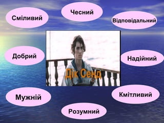 Сміливий
Чесний
Відповідальний
НадійнийДобрий
Мужній
Розумний
Кмітливий
 