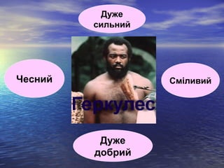 Дуже
добрий
Чесний
Дуже
сильний
Сміливий
 