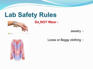 Lab Safety Rules
Do NOT Wear :
•Jewelry
•Loose or Baggy clothing
 