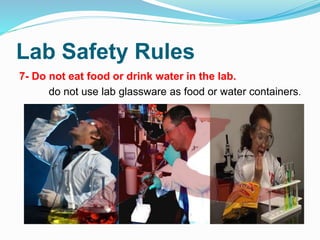 Lab Safety Rules
7- Do not eat food or drink water in the lab.
do not use lab glassware as food or water containers.
 