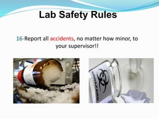 16-Report all accidents, no matter how minor, to
your supervisor!!
Lab Safety Rules
 
