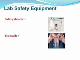 Lab Safety Equipment
Safety shower
Eye wash
 