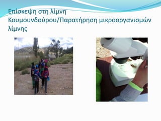 Επίσκεψη στη λίμνη
Κουμουνδούρου/Παρατήρηση μικροοργανισμών
λίμνης
 