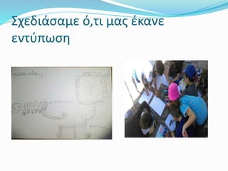 Σχεδιάσαμε ό,τι μας έκανε
εντύπωση
 