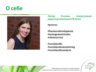 Мониторинг осуществлен с помощью сервиса
автоматического сбора данных в социальных сетях Social Ear
О себе
Лилия Глазова, генеральный
директор компании PR News
#prnews
#businessdevelopment
#management#sales
#clientservice
#socialmedia
#socialmediamonitoring
#socialmediaanalysis
 