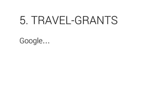Google…
5. TRAVEL-GRANTS
 