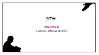 계절성우울증
[ seasonal affective disorder
☃☂☀
 