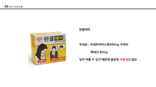 판콜에이
주성분 ­ 아세트아미노펜300mg 구아이
페네신 80mg
입이 마를 수 있기 때문에 충분한 수분섭취 필요
04 음식 상호작용
 