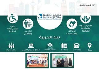 ‫التنمية‬ ‫شركاء‬ | 12
‫الجزيرة‬ ‫بنك‬
‫جدة‬
‫المنتجة‬ ‫األسر‬
‫والمشاريع‬
‫الصغيرة‬‫الرعايات‬
‫والمناسبات‬
‫التدريب‬
‫والتأهيل‬
‫ذوي‬
‫االحتياجات‬
‫الخاصة‬
012-6098888012-6098881www.baj.com.sa‫القصبـي‬ ‫عثمان‬ ‫بن‬ ‫طارق‬ .‫م‬‫العليان‬ ‫فهد‬ .‫د‬
 