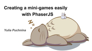 Creating a mini-games easily
with PhaserJS
Yulia Puchnina
 