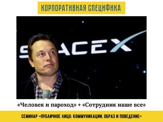 Семинар «Публичное лицо: коммуникации, образ и поведение»
Корпоративная специфика
«Человек и пароход» + «Сотрудник наше все»
 