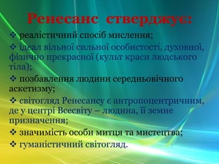 Ренесанс стверджує:
 реалістичний спосіб мислення;
 ідеал вільної сильної особистості, духовної,
фізично прекрасної (кул...