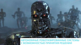 АВТОНОМНЫЕ РОБОТИЗИРОВАННЫЕ СИСТЕМЫ
С ВОЗМОЖНОСТЬЮ ПРИНЯТИЯ РЕШЕНИИ
 