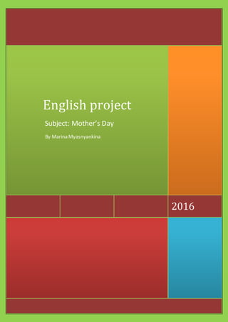 2016
English project
Subject: Mother’s Day
By Marina Myasnyankina
 