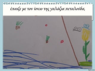 έπαιξε με τον ίσκιο της γαλάζια πεταλούδα,
 