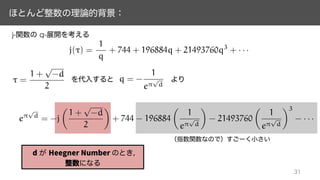 j(⌧) =
1
q
+ 744 + 196884q + 21493760q3
+ · · ·
j- q-
⌧ =
1 +
p
-d
2
q = -
1
e⇡
p
d
e⇡
p
d
= -j
✓
1 +
p
-d
2
◆
+ 744 - 196884
✓
1
e⇡
p
d
◆
- 21493760
✓
1
e⇡
p
d
◆3
- · · ·
 