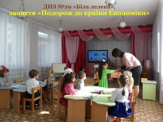 ДНЗ №29 «Біла лелека»,
заняття «Подорож до країни Економіки»
 