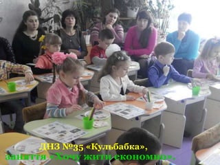 ДНЗ №35 «Кульбабка»,
заняття «Хочу жити економно».
 