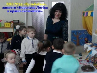 ДНЗ №35 «Кульбабка»,
заняття «Королева Логіка
в країні економіки».
 
