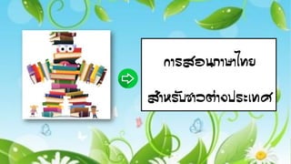 การสอนภาษาไทย
สาหรับชาวต่างประเทศ
 