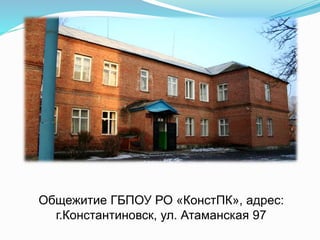 Общежитие ГБПОУ РО «КонстПК», адрес:
г.Константиновск, ул. Атаманская 97
 
