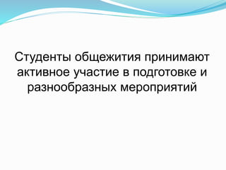Студенты общежития принимают
активное участие в подготовке и
разнообразных мероприятий
 