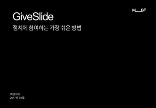 정치에참여하는가장쉬운방법
㈜엔비티
2017년 04월
GiveSlide
 
