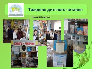 Тиждень дитячого читання
Наша бібліотека
 