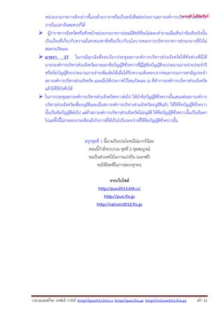 รวบรวมเผยแพรโดย ประพันธ เวารัมย http://pun2013.bth.cc http://pun.fix.gs http://valrom2012.fix.gs หนา 12
หน่วยงานราชการดังกล่าวชี้แจงด้วยวาจาหรือเป็นหนังสือต่อประธานสภาองค์การบริหารส่วนจังหวัด
ภายในเวลาอันสมควรก็ได้
ผู้ว่าราชการจังหวัดหรือหัวหน้าหน่วยงานราชการย่อมมีสิทธิที่จะไม่ตอบคําถามเมื่อเห็นว่าข้อเท็จจริงนั้น
เป็นเรื่องที่เกี่ยวกับความมั่นคงของชาติหรือเกี่ยวกับนโยบายของการบริหารราชการส่วนกลางที่ยังไม่
สมควรเปิดเผย
มาตรา 57 ในกรณีฉุกเฉินซึ่งจะเรียกประชุมสภาองค์การบริหารส่วนจังหวัดให้ทันท่วงทีมิได้
นายกองค์การบริหารส่วนจังหวัดอาจออกข้อบัญญัติชั่วคราวที่มิใช่ข้อบัญญัติงบประมาณรายจ่ายประจําปี
หรือข้อบัญญัติงบประมาณรายจ่ายเพิ่มเติมได้เมื่อได้รับความเห็นชอบจากคณะกรรมการสามัญประจํา
สภาองค์การบริหารส่วนจังหวัด และเมื่อได้ประกาศไว้โดยเปิดเผย ณ ที่ทําการองค์การบริหารส่วนจังหวัด
แล้วให้ใช้บังคับได้
ในการประชุมสภาองค์การบริหารส่วนจังหวัดคราวต่อไป ให้นําข้อบัญญัติชั่วคราวนั้นเสนอต่อสภาองค์การ
บริหารส่วนจังหวัดเพื่ออนุมัติและเมื่อสภาองค์การบริหารส่วนจังหวัดอนุมัติแล้ว ให้ใช้ข้อบัญญัติชั่วคราว
นั้นเป็นข้อบัญญัติต่อไป แต่ถ้าสภาองค์การบริหารส่วนจังหวัดไม่อนุมัติ ให้ข้อบัญญัติชั่วคราวนั้นเป็นอันตก
ไปแต่ทั้งนี้ไม่กระทบกระเทือนถึงกิจการที่ได้เป็นไปในระหว่างที่ใช้ข้อบัญญัติชั่วคราวนั้น
สรุปชุดที่ 1 นี้อาจเป็นประโยชน์ไม่มากก็น้อย
ตอนนี้กําลังรวบรวม ชุดที่ 2 ชุดสมบูรณ์
ขอเป็นส่วนหนึ่งในการแบ่งปัน (แจกฟรี)
ขอให้โชคดีในการสอบทุกคน
จากเว็บไซต์
http://pun2013.bth.cc
http://pun.fix.gs
http://valrom2012.fix.gs
(แจกฟรี ไม่มีลิขสิทธิ์)
 