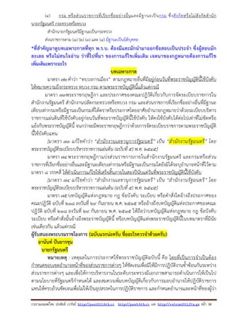 รวบรวมเผยแพรโดย ประพันธ เวารัมย http://pun2013.bth.cc http://pun9.bth.cc และ http://valrom2012.fix.gs หนา 38
(๔) กรม หรือส่วนราชการที่เรียกชื่ออย่างอื่นและมีฐานะเป็นกรม ซึ่งสังกัดหรือไม่สังกัดสํานัก
นายกรัฐมนตรี กระทรวงหรือทบวง
สํานักนายกรัฐมนตรีมีฐานะเป็นกระทรวง
ส่วนราชการตาม (๑) (๒) (๓) และ (๔) มีฐานะเป็นนิติบุคคล
*ที่สําคัญมาดูบทเฉพาะกาลที่ทุก พ.ร.บ. ต้องมีและมักนํามาออกข้อสอบเป็นประจํา ซึ่งผู้สอบมัก
ละเลย หรือไม่สนใจอ่าน ว่าที่ไปที่มา ของการแก้ไขเพิ่มเติม เจตนาของกฎหมายต้องการแก้ไข
เพิ่มเติมเพราะอะไร
บทเฉพาะกาล
มาตรา ๗๒คําว่า “ทบวงการเมือง” ตามกฎหมายอื่นที่มีอยู่ก่อนวันที่พระราชบัญญัตินี้ใช้บังคับ
ให้หมายความถึงกระทรวง ทบวง กรม ตามพระราชบัญญัตินี้แล้วแต่กรณี
มาตรา ๗๓พระราชกฤษฎีกา และประกาศของคณะปฏิวัติเกี่ยวกับการจัดระเบียบราชการใน
สํานักงานรัฐมนตรี สํานักงานปลัดกระทรวงหรือทบวง กรม และส่วนราชการที่เรียกชื่ออย่างอื่นที่มีฐานะ
เทียบเท่ากรมหรือมีฐานะเป็นกรมที่ได้ตราหรือประกาศโดยอาศัยอํานาจกฎหมายว่าด้วยระเบียบบริหาร
ราชการแผ่นดินที่ใช้บังคับอยู่ก่อนวันที่พระราชบัญญัตินี้ใช้บังคับ ให้คงใช้บังคับได้ต่อไปเท่าที่ไม่ขัดหรือ
แย้งกับพระราชบัญญัตินี้ จนกว่าจะมีพระราชกฤษฎีกาว่าด้วยการจัดระเบียบราชการตามพระราชบัญญัติ
นี้ใช้บังคับแทน
[มาตรา ๗๓ แก้ไขคําว่า “สํานักงานเลขานุการรัฐมนตรี” เป็น “สํานักงานรัฐมนตรี” โดย
พระราชบัญญัติระเบียบบริหารราชการแผ่นดิน (ฉบับที่ ๕) พ.ศ. ๒๕๔๕]
มาตรา ๗๔พระราชกฤษฎีกาแบ่งส่วนราชการภายในสํานักงานรัฐมนตรี และกรมหรือส่วน
ราชการที่เรียกชื่ออย่างอื่นและมีฐานะเทียบเท่ากรมหรือมีฐานะเป็นกรมใดยังมิได้ระบุอํานาจหน้าที่ไว้ตาม
มาตรา ๘ วรรคสี่ ให้ดําเนินการแก้ไขให้เสร็จสิ้นภายในสองปีนับแต่วันที่พระราชบัญญัตินี้ใช้บังคับ
[มาตรา ๗๔ แก้ไขคําว่า “สํานักงานเลขานุการรัฐมนตรี” เป็น “สํานักงานรัฐมนตรี” โดย
พระราชบัญญัติระเบียบบริหารราชการแผ่นดิน (ฉบับที่ ๕) พ.ศ. ๒๕๔๕]
มาตรา ๗๕บทบัญญัติแห่งกฎหมาย กฎ ข้อบังคับ ระเบียบ หรือคําสั่งใดอ้างถึงประกาศของ
คณะปฏิวัติ ฉบับที่ ๒๑๘ ลงวันที่ ๒๙ กันยายน พ.ศ. ๒๕๑๕ หรืออ้างถึงบทบัญญัติแห่งประกาศของคณะ
ปฏิวัติ ฉบับที่ ๒๑๘ ลงวันที่ ๒๙ กันยายน พ.ศ. ๒๕๑๕ ให้ถือว่าบทบัญญัติแห่งกฎหมาย กฎ ข้อบังคับ
ระเบียบ หรือคําสั่งนั้นอ้างถึงพระราชบัญญัตินี้ หรือบทบัญญัติแห่งพระราชบัญญัตินี้ในบทมาตราที่มีนัย
เช่นเดียวกัน แล้วแต่กรณี
ผู้รับสนองพระบรมราชโองการ (ฉบับแรกน่ะครับ ชื่ออะไรควรจําด้วยครับ)
อานันท์ ปันยารชุน
นายกรัฐมนตรี
หมายเหตุ : เหตุผลในการประกาศใช้พระราชบัญญัติฉบับนี้ คือ โดยที่เป็นการจําเป็นต้อง
กําหนดขอบเขตอํานาจหน้าที่ของส่วนราชการต่างๆ ให้ชัดเจนเพื่อมิให้มีการปฏิบัติงานซ้ําซ้อนกันระหว่าง
ส่วนราชการต่างๆ และเพื่อให้การบริหารงานในระดับกระทรวงมีเอกภาพสามารถดําเนินการให้เป็นไป
ตามนโยบายที่รัฐมนตรีกําหนดได้ และสมควรเพิ่มบทบัญญัติเกี่ยวกับการมอบอํานาจให้ปฏิบัติราชการ
แทนให้ครบถ้วนชัดเจนเพื่อไม่ให้เป็นอุปสรรคในการปฏิบัติราชการ และกําหนดอํานาจและหน้าที่ของผู้ว่า
 