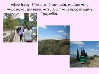 Αφού ξεναγηθήκαμε από τον ιερέα, γεμάτοι νέες
γνώσεις και εμπειρίες κατευθυνθήκαμε προς τη λίμνη
Τριχωνίδα.
 