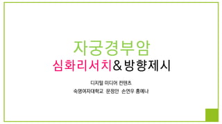 자궁경부암
심화리서치&방향제시
디지털 미디어 컨텐츠
숙명여자대학교 문정안 손연우 홍예나
 