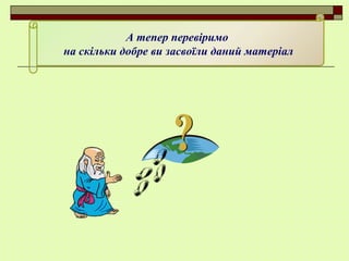А тепер перевіримо
на скільки добре ви засвоїли даний матеріал
 