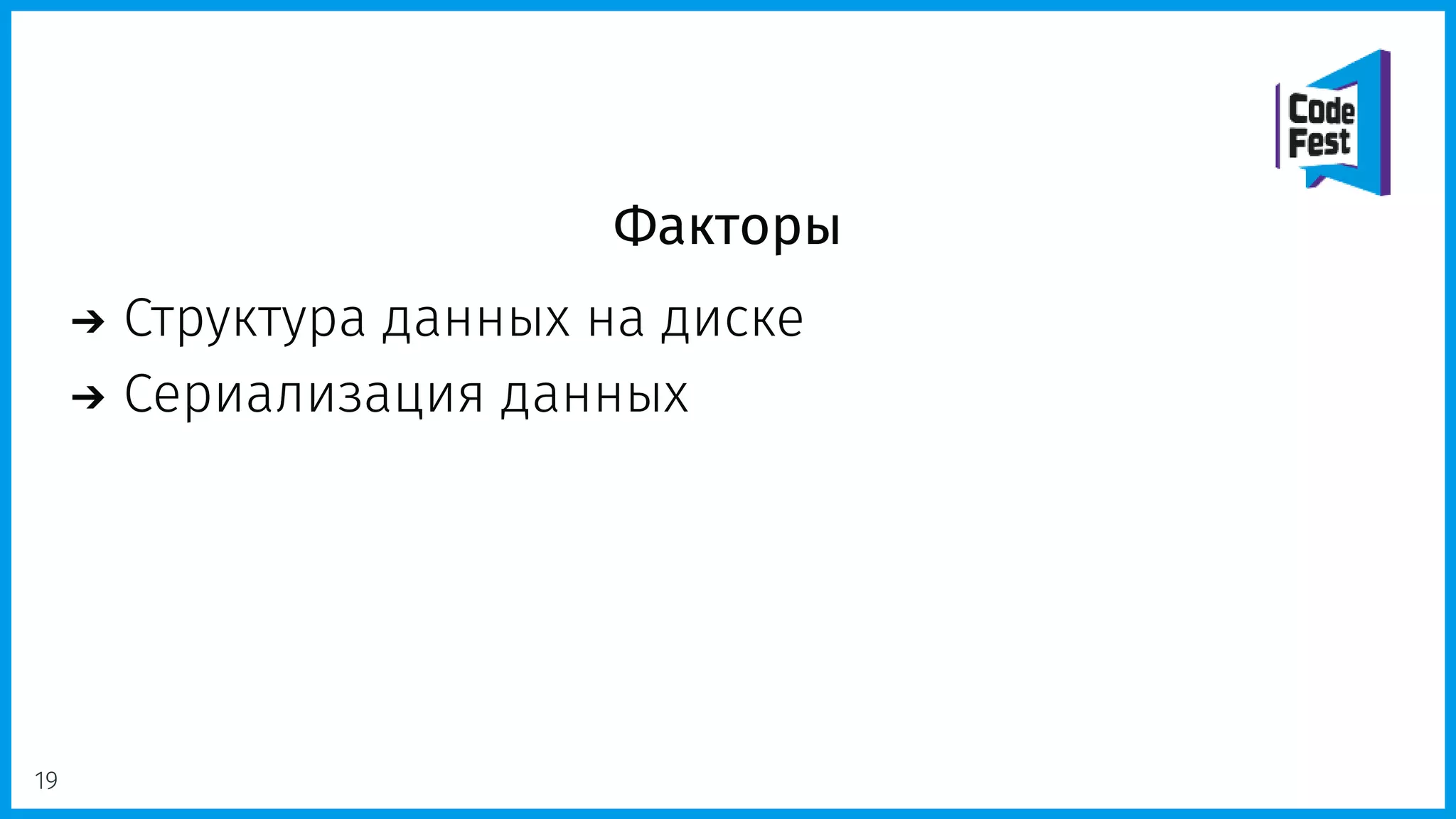 Факторы
Структура данных на диске
Сериализация данных
19
 