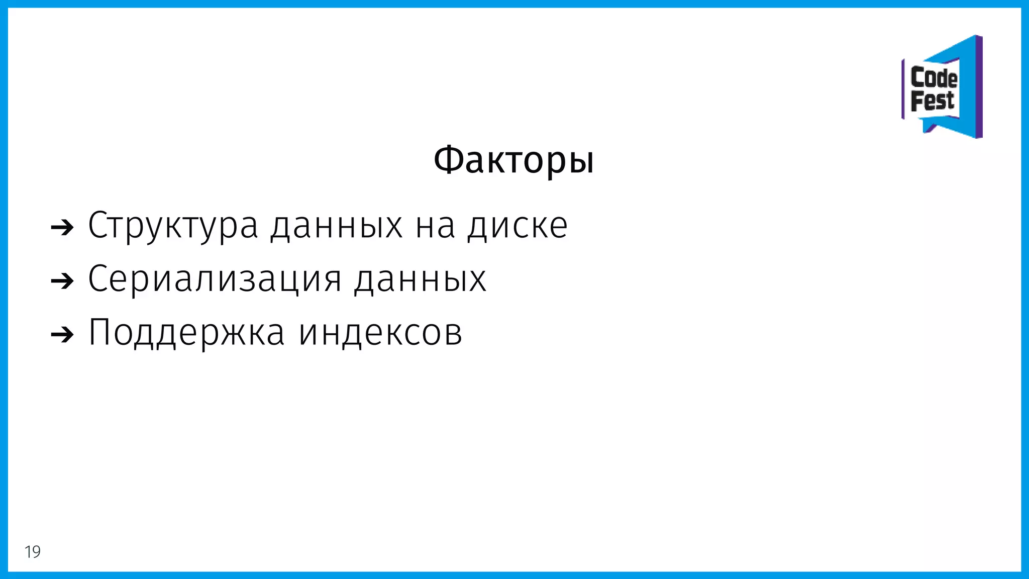 Факторы
Структура данных на диске
Сериализация данных
Поддержка индексов
19
 