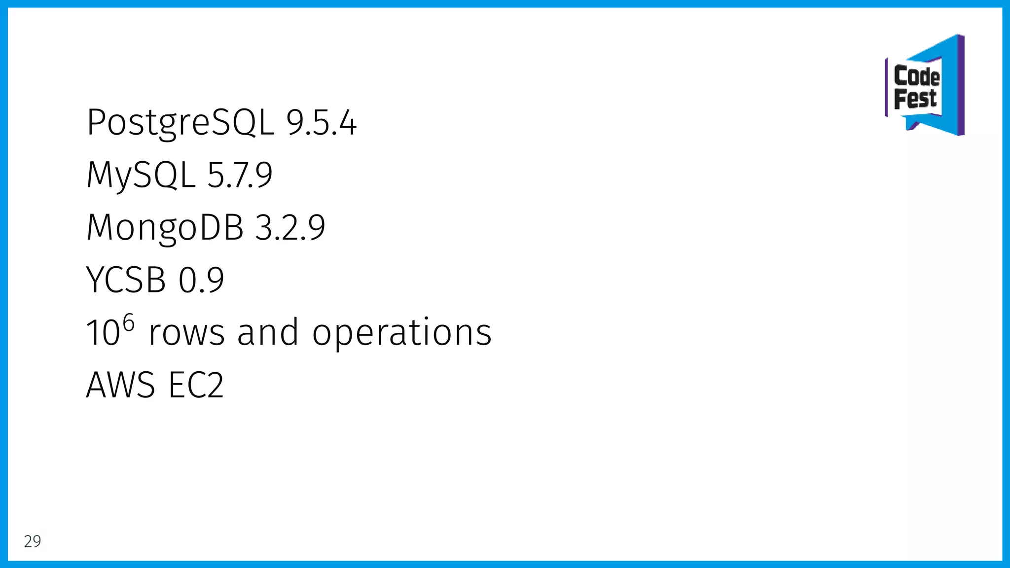 PostgreSQL 9.5.4
MySQL 5.7.9
MongoDB 3.2.9
YCSB 0.9
106
rows and operations
AWS EC2
29
 