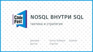 nosql внутри sql
тактика и стратегия
Дмитрий
Долгов
Senior Software
Engineer
Zalando
 