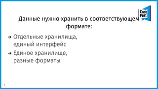 Данные нужно хранить в соответствующем
формате:
Отдельные хранилища,
единый интерфейс
Единое хранилище,
разные форматы
3
 