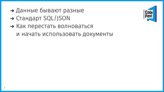 Данные бывают разные
Стандарт SQL/JSON
Как перестать волноваться
и начать использовать документы
1
 