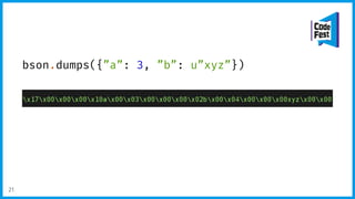 bson.dumps({”a”: 3, ”b”: u”xyz”})
21
 