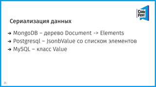 Сериализация данных
MongoDB – дерево Document -> Elements
Postgresql – JsonbValue со списком элементов
MySQL – класс Value
25
 