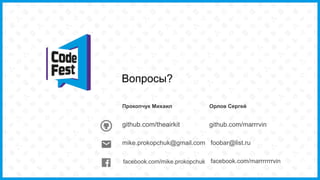 github.com/theairkit
Прокопчук Михаил
Вопросы?
Орлов Сергей
github.com/marrrvin
mike.prokopchuk@gmail.com foobar@list.ru
facebook.com/marrrrrrrvinfacebook.com/mike.prokopchuk
 