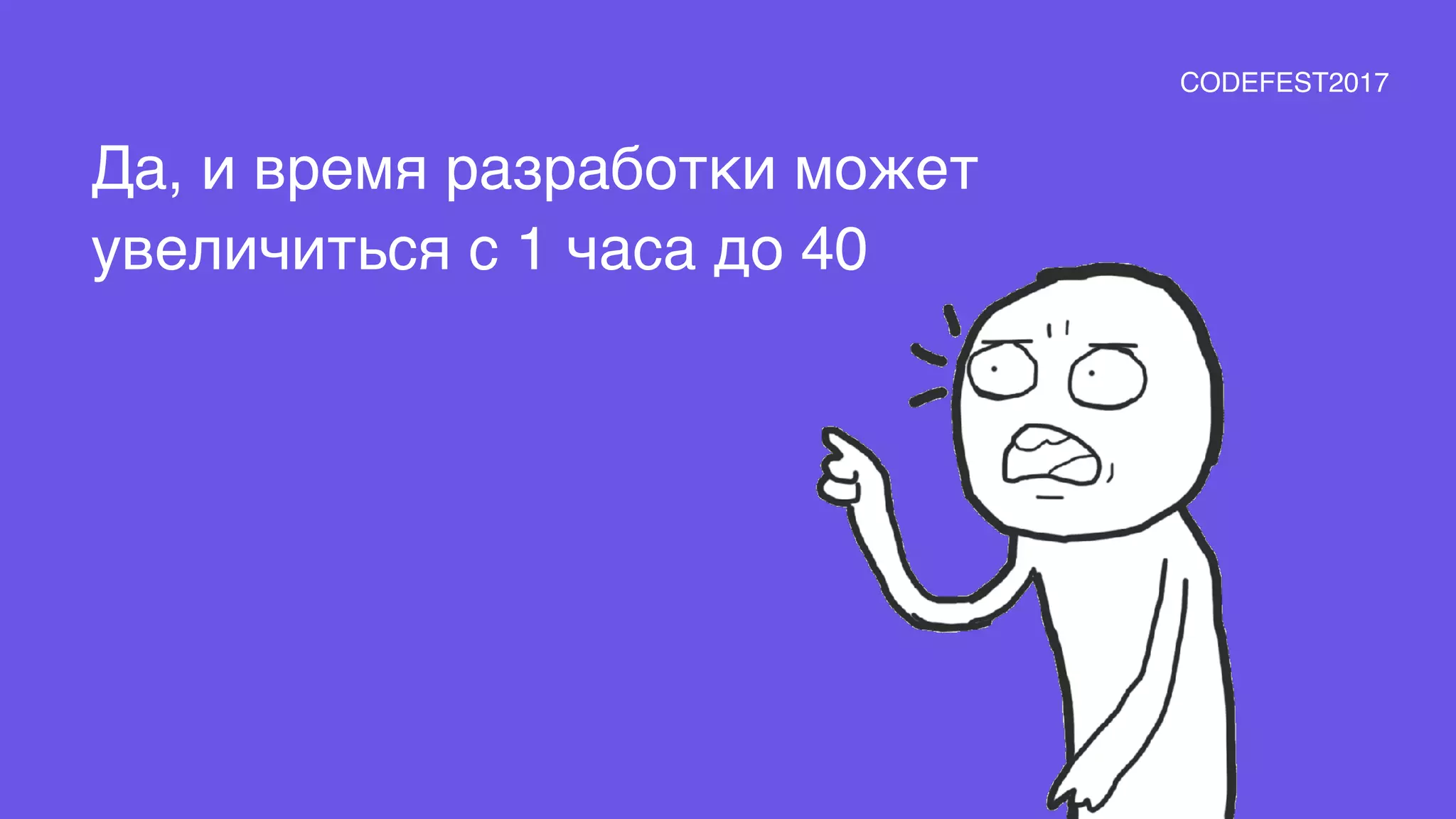 Да, и время разработки может
увеличиться с 1 часа до 40
CODEFEST2017
 