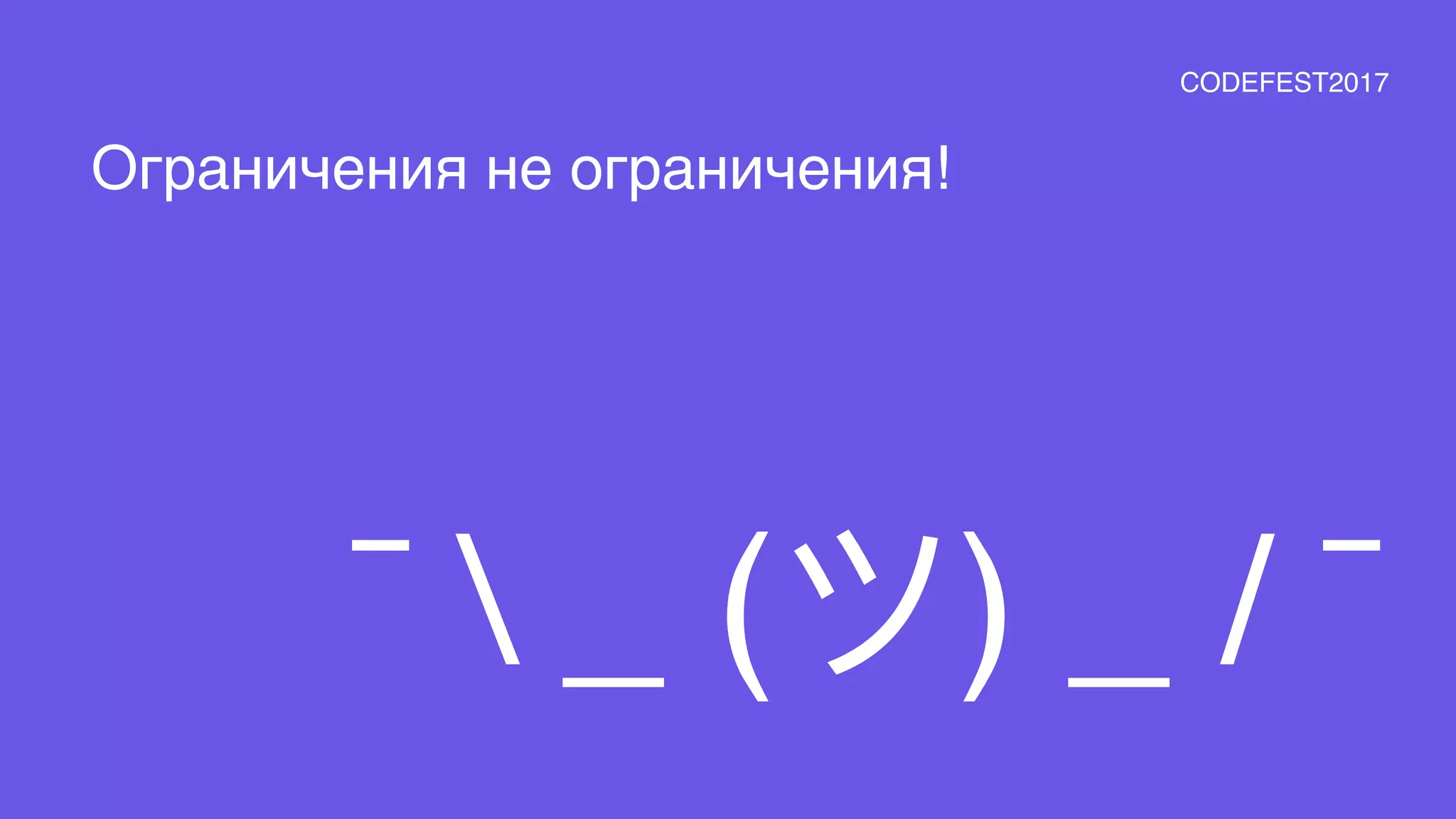 ¯  _ (ツ) _ / ¯
Ограничения не ограничения!
CODEFEST2017
 