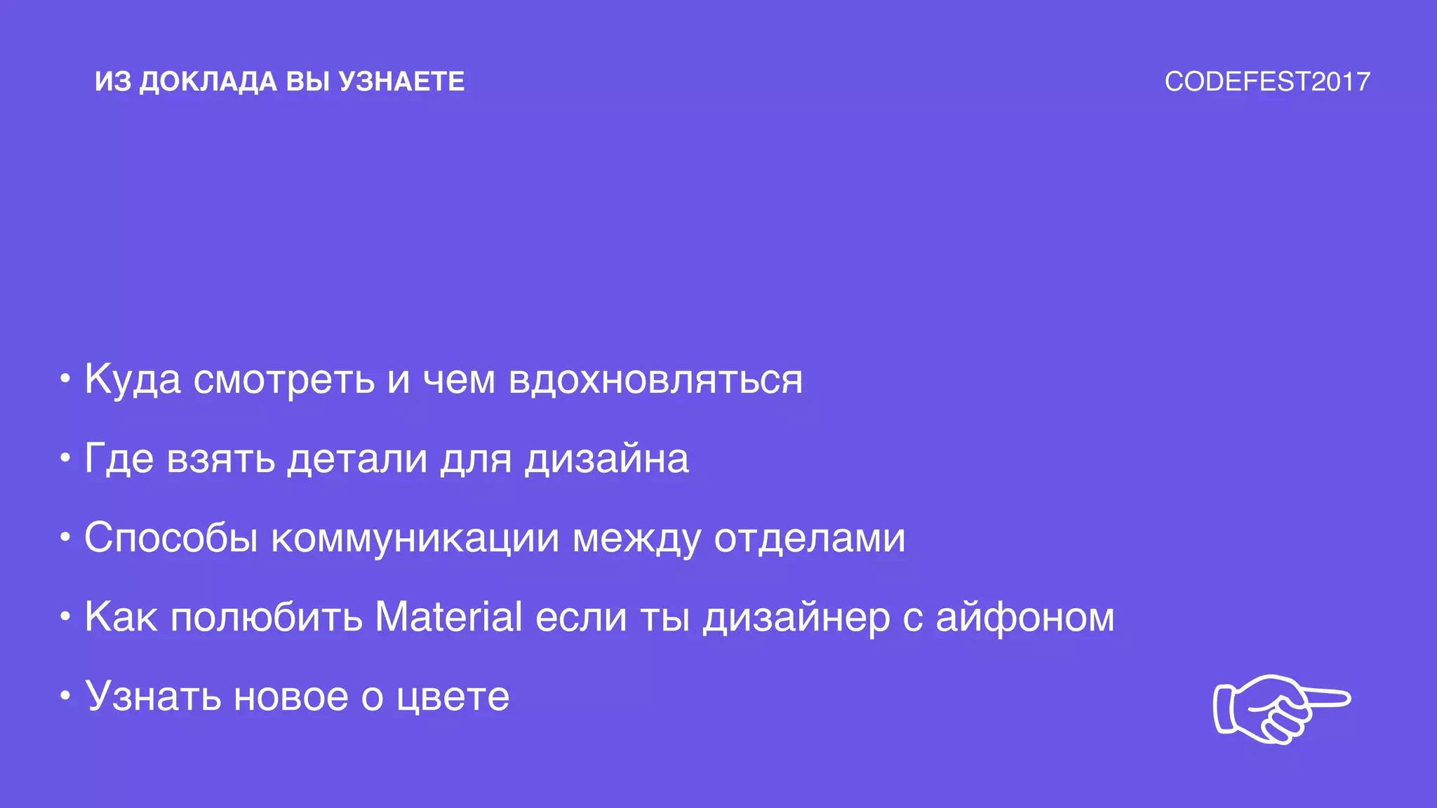 • Куда смотреть и чем вдохновляться
• Где взять детали для дизайна
• Способы коммуникации между отделами
• Как полюбить Material если ты дизайнер с айфоном
• Узнать новое о цвете
ИЗ ДОКЛАДА ВЫ УЗНАЕТЕ
☞
CODEFEST2017
 