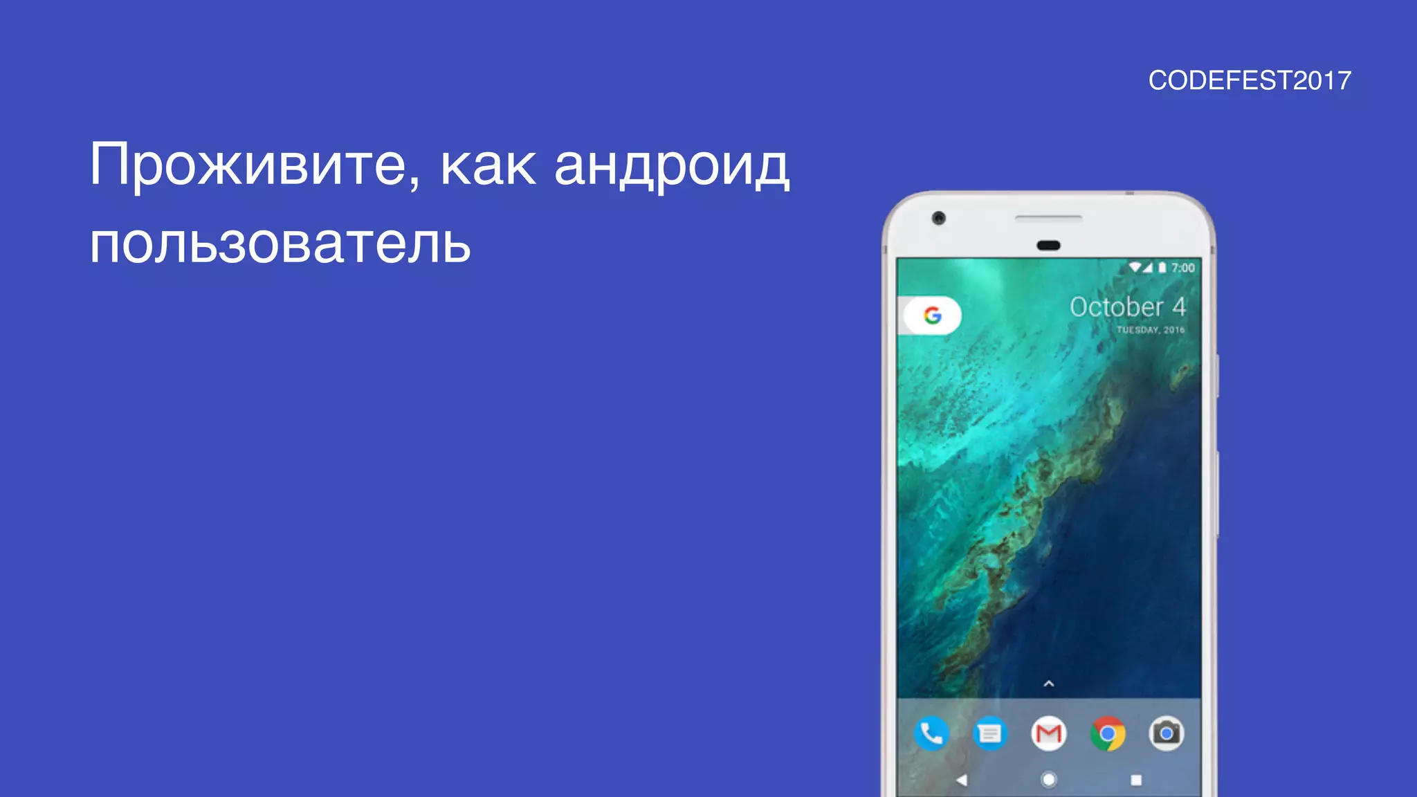 Проживите, как андроид
пользователь
CODEFEST2017
 
