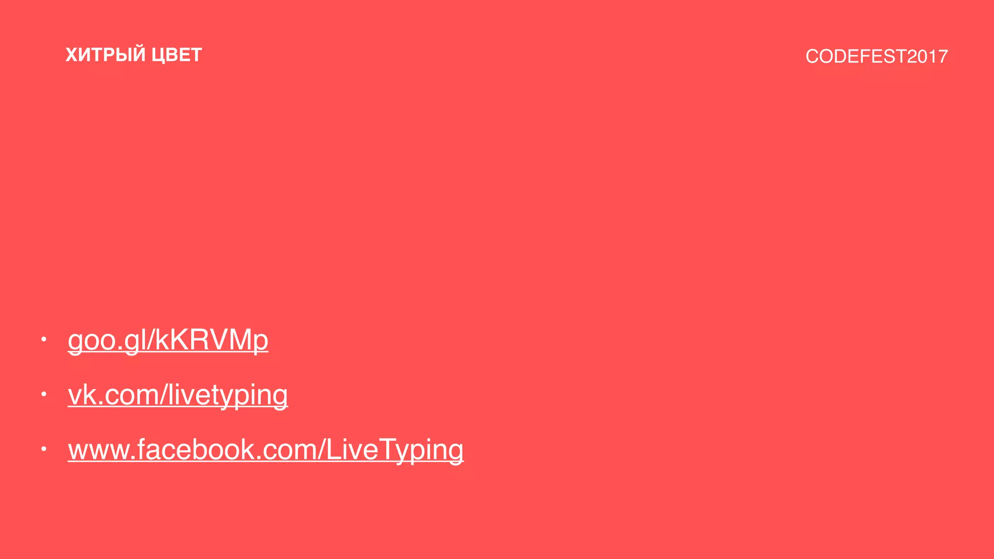 • goo.gl/kKRVMp
• vk.com/livetyping
• www.facebook.com/LiveTyping
CODEFEST2017ХИТРЫЙ ЦВЕТ
 