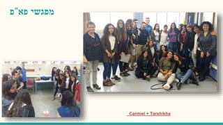 ‫מפגשי‬‫פא‬"‫פ‬
Carmiel + Tarshikha
 